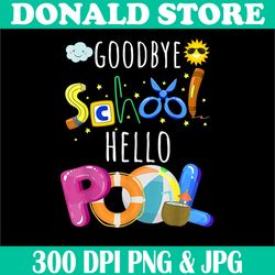 Goodbye School Hello Pool Png, Funny Summer Time Student Teacher Png,Digital File, PNG High Quality, Sublimation