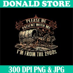 Please Be Patient With Me I'm From The 1900s Png, Vintage Horse Png, Digital File, PNG High Quality, Sublimation