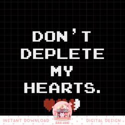 Legend Of Zelda Don_t Deplete My Hearts Graphic png, digital download, instant png, digital download, instant