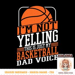 I m Not Yelling This Is My Basketball Dad Voice Sports Cheer PNG sublimation copy