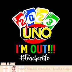 Last Day Of School 2023 Uno I m Out Shirt Teacher Life, png, sublimation copy