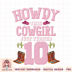 10th Birthday Girls Cowgirl Howdy Western Themed Birthday PNG Download