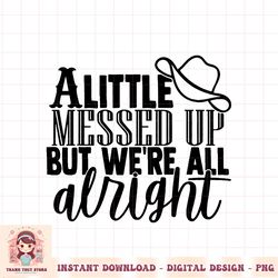 Cowboy Hat Little Messed Up But We re Alright Western Girls PNG Download