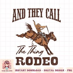 Cowboy Horsing They Call The Thing Rodeo Western Country PNG Download