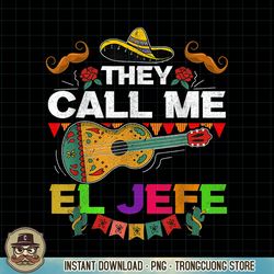 Cinco De Mayo Father Mexican Fiesta They Call Me El Jefe PNG Download.pngCinco De Mayo Father Mexican Fiesta They Call M