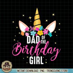 Dad Of The Birthday Girl Father Gifts Unicorn Birthday PNG Download