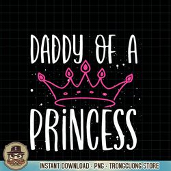 Daddy Of A Princess Proud Dad Daughter Cute Father s Day PNG Download