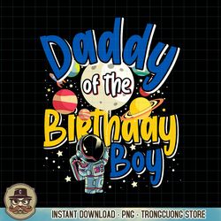 Daddy Of The Birthday Boy Father Gift Astronaut Birthday PNG Download.pngDaddy Of The Birthday Boy Father Gift Astronaut