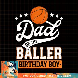 Dad Of The Baller Birthday Boy Basketball Themed Party png, sublimation copy
