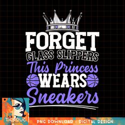 Forget Glass Slippers This Princess Wears Sneakers png, sublimation copy
