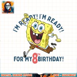 Nickelodeon SpongeBob SquarePants Ready For My 8th Birthday png, digital download, instant