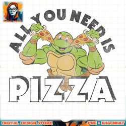 Teenage Mutant Ninja Turtles All You Need Is Pizza png, digital download, instant.pngTeenage Mutant Ninja Turtles All Yo