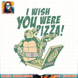 Teenage Mutant Ninja Turtles I Wish You Were Pizza png, digital download, instant