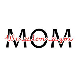 We Love You Mom Svg, Mothers Day Svg, Mom Svg, mom life Svg, Mothers Gift Svg Digital Download