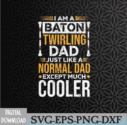 I Am A Baton Twirling Dad Like A Normal Dad, Baton Twirling Svg, Eps, Png, Dxf, Digital Download