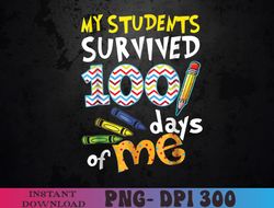 My Students Survived 100 Days Of Me Teacher Student PNG Digital Download