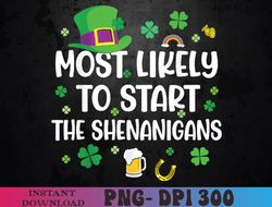 Most Likely To Start The Shenanigans Funny St Patricks Day PNG, Sublimation Design