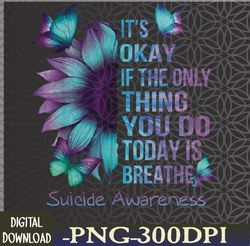 It's Okay If Only Thing You Do Is Breathe Suicide Prevention Svg, Eps, Png, Dxf, Digital Download