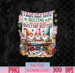 A Woman Cannot Survive On Quilting Alone She Also Needs Cute png, Cannot Survive png, PNG, Sublimation Design