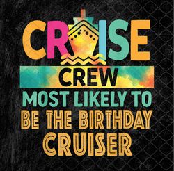 Most Likely To Be The Birthday Cruiser Cruise Crew Vacation PNG, Sublimation Design