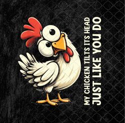 My Chicken Tilts Its Head Just Like You Do Cute Funny Png, Sublimation Design, Digital Download