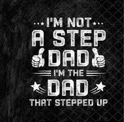 Im Not The Stepdad I'm The Dad That Stepped Up Png, Fathers Day Png, Sublimation Design, Digital Download