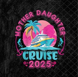 Mother Daughter Cruise 2025 Png, Trip 2025 Mom And Daughter Png Design, Sublimation
