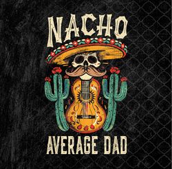 Nacho Average Dad Mexican Daddy Cinco de Mayo Father Fiesta Png Design, Sublimation