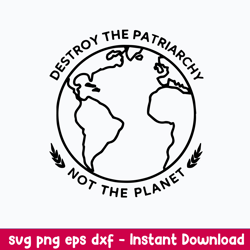 Destroy The Patriarchy Not The Planet Svg, Png Dxf Eps File