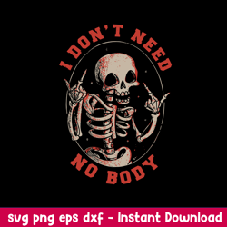 I Don_t Need No Body Svg, Skeleton Svg, Funny Svg, Png Dxf Eps File
