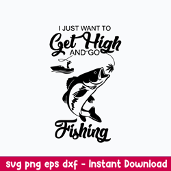 I Just Want To Get Hight And Go Fisdhing Svg, Go Fishing Svg, Png Dxf Eps File