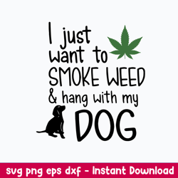 I Just Want To Smoke Weed _ Hang With My Dog Svg, Png Dxf Eps File