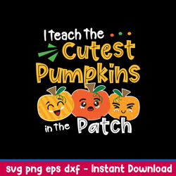 I Teach The Cutest Pumpkins In The Patch Svg, Pumpkin Svg, Png Dxf Eps File
