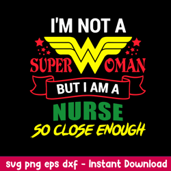 Im Not Superwoman But I Am A Nurse So CLose Enough Svg, Png Dxf Eps File