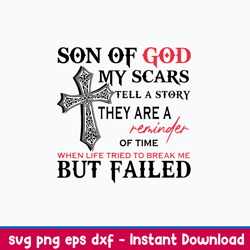 Son Of God My Scars Tell A Story They Are A Reminder Of time When Life Tried To Break Me But Failed Svg, Png Dxf Eps Fil
