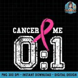 Cancer 0 Me 1 Shirt Breast Cancer Awareness Survivor Gift PNG Download