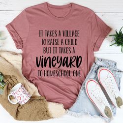 it takes a vineyard to homeschool a child tee