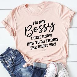 i'm not bossy i just know how to do things the right way tee