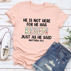 He Is Not Here For He Has Risen Tee