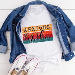 anxious as a mother tee