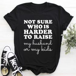 not sure who is harder to raise tee