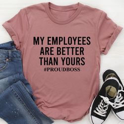 my employees are better than yours tee