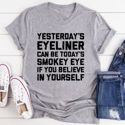 Yesterday's Eyeliner Todays Smokey Eye Tee