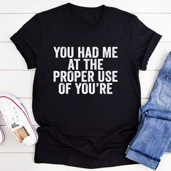 you had me at the proper use of you're tee