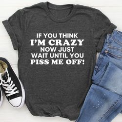 If You Think I Am Crazy Tee