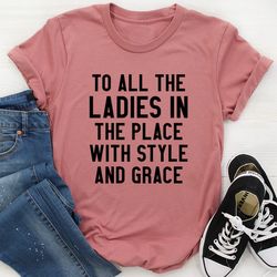 to all the ladies in the place with style and grace tee