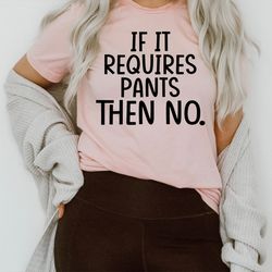 if it requires pants then no tee