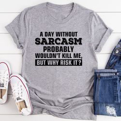 a day without sarcasm tee
