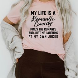 my life is a romantic comedy tee
