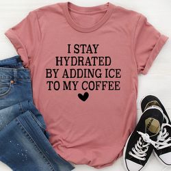 i stay hydrated by adding ice to my coffee tee